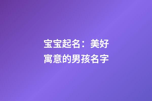 宝宝起名：美好寓意的男孩名字