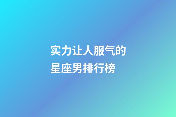 实力让人服气的星座男排行榜-第1张-星座运势-玄机派
