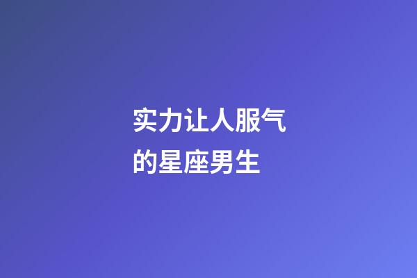 实力让人服气的星座男生-第1张-星座运势-玄机派