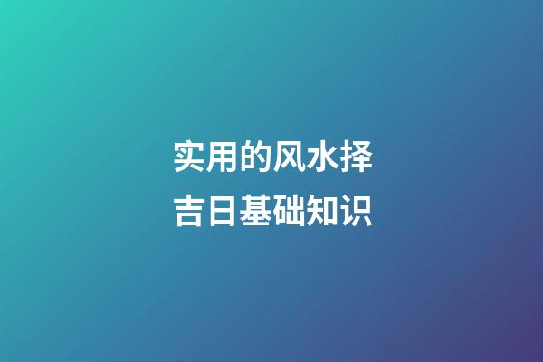 实用的风水择吉日基础知识
