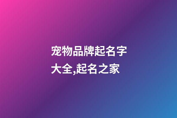 宠物品牌起名字大全,起名之家-第1张-商标起名-玄机派