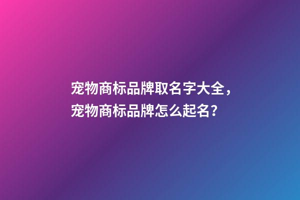 宠物商标品牌取名字大全，宠物商标品牌怎么起名？