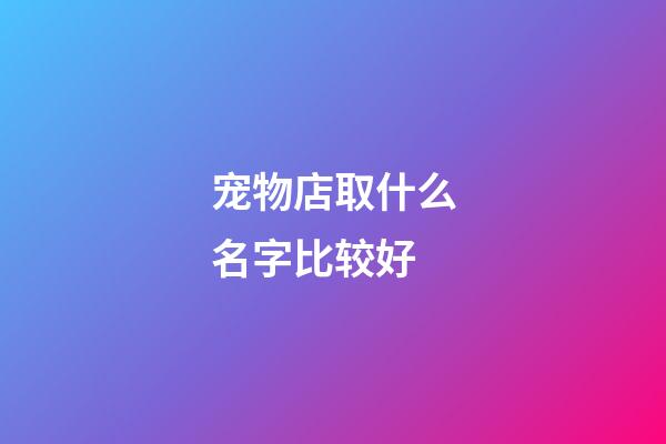 宠物店取什么名字比较好