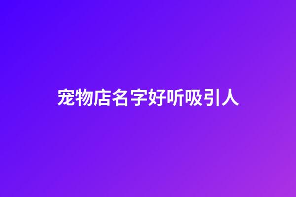 宠物店名字好听吸引人