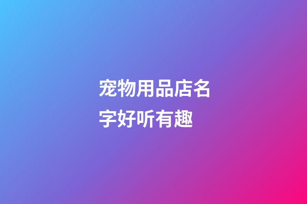 宠物用品店名字好听有趣