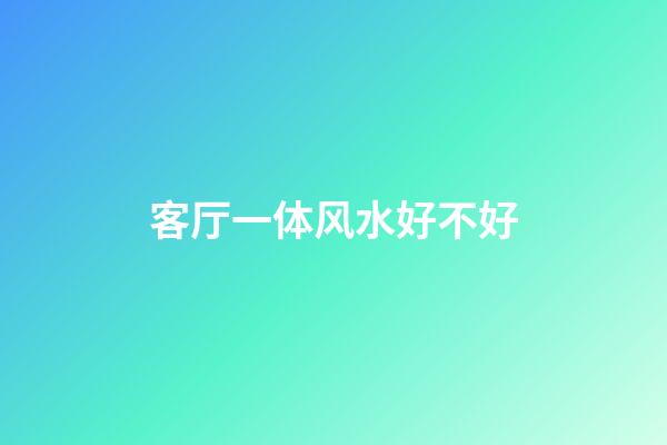 客厅一体风水好不好