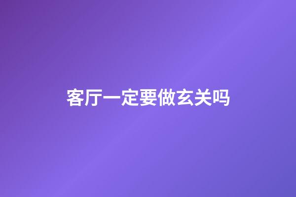 客厅一定要做玄关吗