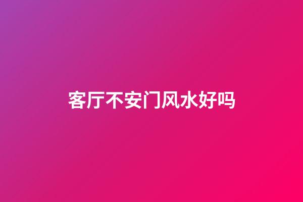 客厅不安门风水好吗