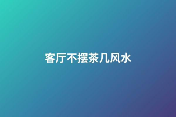 客厅不摆茶几风水