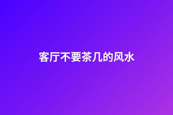 客厅不要茶几的风水