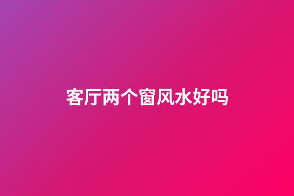 客厅两个窗风水好吗