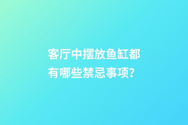 客厅中摆放鱼缸都有哪些禁忌事项？