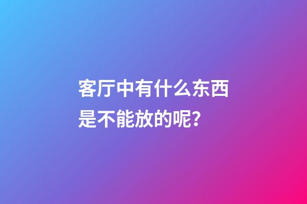 客厅中有什么东西是不能放的呢？