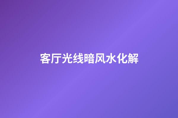 客厅光线暗风水化解