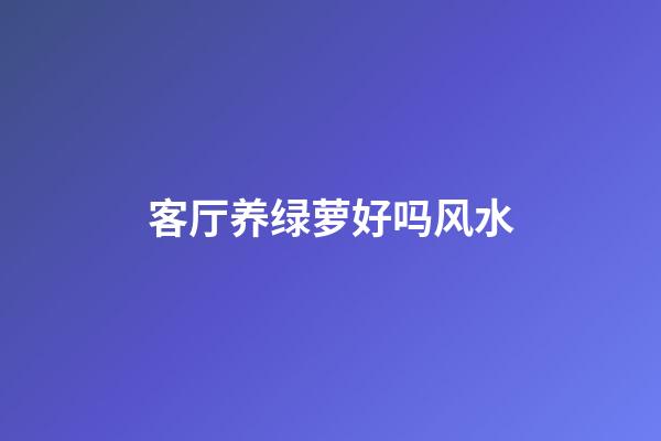 客厅养绿萝好吗风水