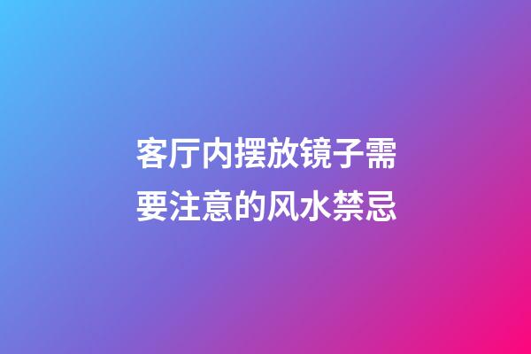 客厅内摆放镜子需要注意的风水禁忌