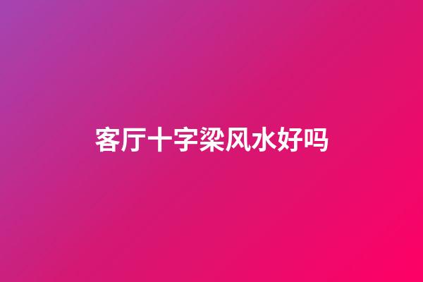 客厅十字梁风水好吗