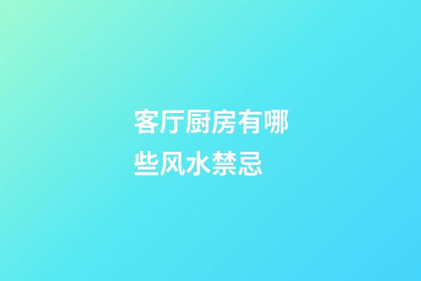 客厅厨房有哪些风水禁忌