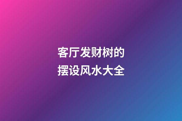 客厅发财树的摆设风水大全