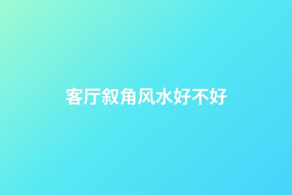 客厅叙角风水好不好