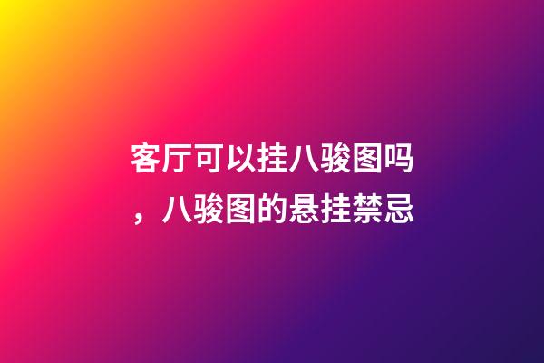 客厅可以挂八骏图吗，八骏图的悬挂禁忌