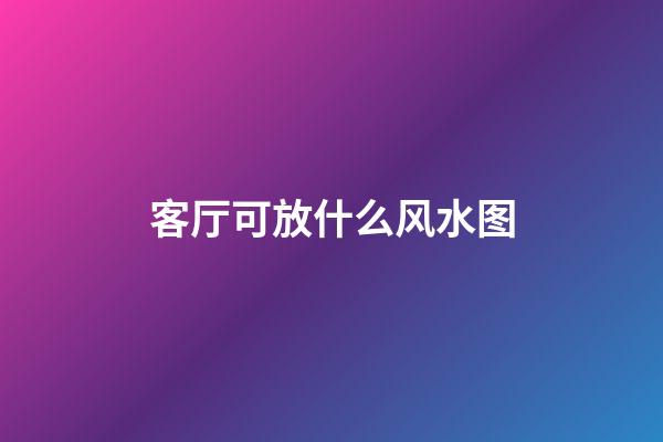 客厅可放什么风水图