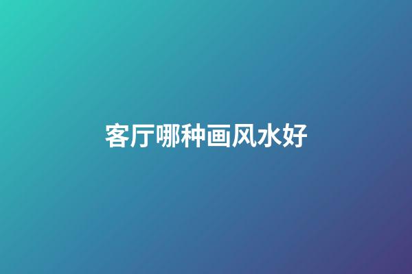 客厅哪种画风水好