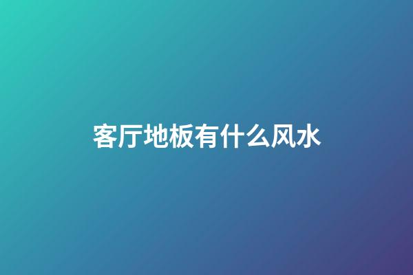 客厅地板有什么风水