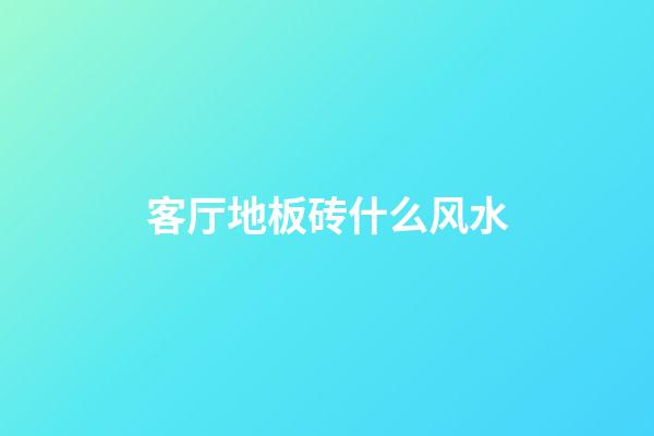 客厅地板砖什么风水
