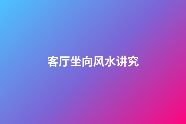 客厅坐向风水讲究