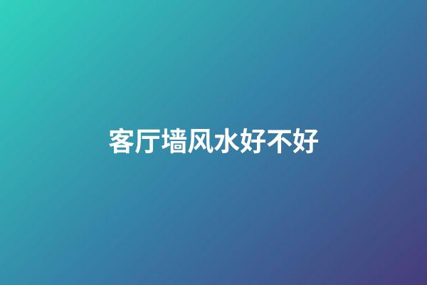 客厅墙风水好不好