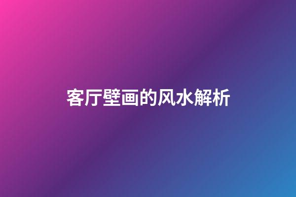 客厅壁画的风水解析