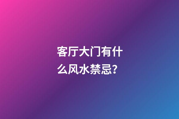 客厅大门有什么风水禁忌？