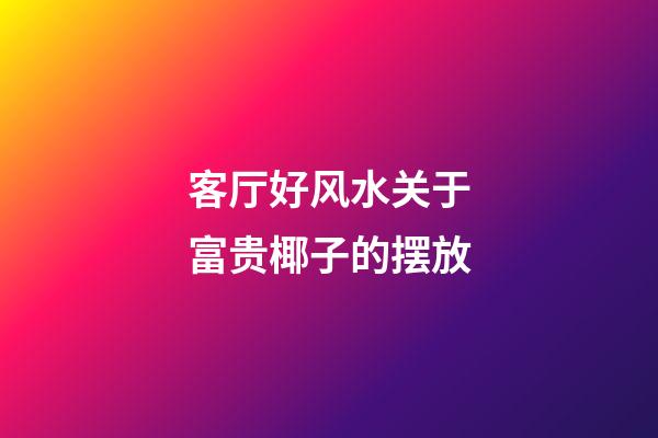 客厅好风水关于富贵椰子的摆放