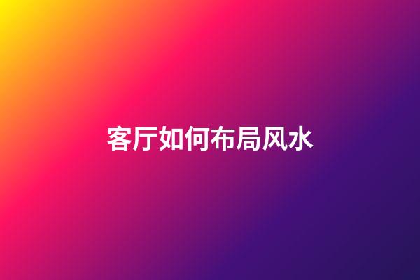 客厅如何布局风水
