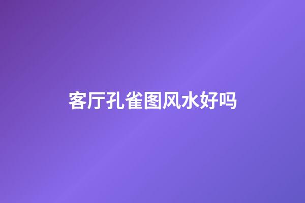 客厅孔雀图风水好吗