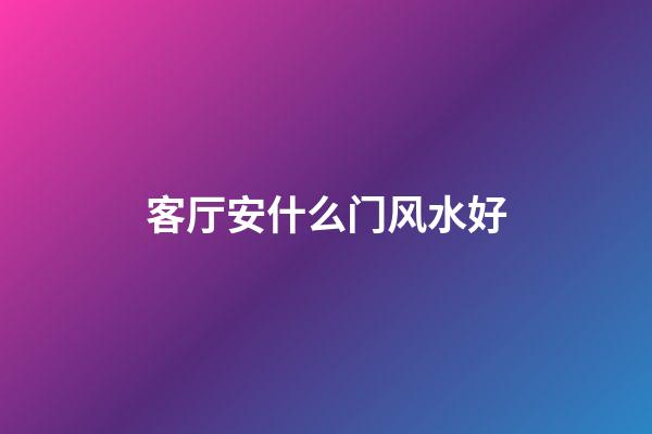客厅安什么门风水好