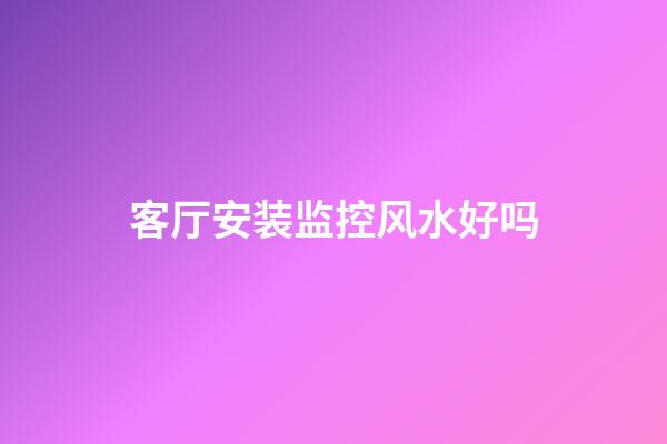 客厅安装监控风水好吗