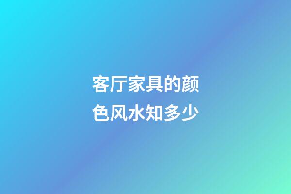 客厅家具的颜色风水知多少
