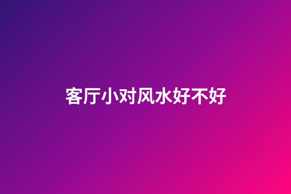 客厅小对风水好不好