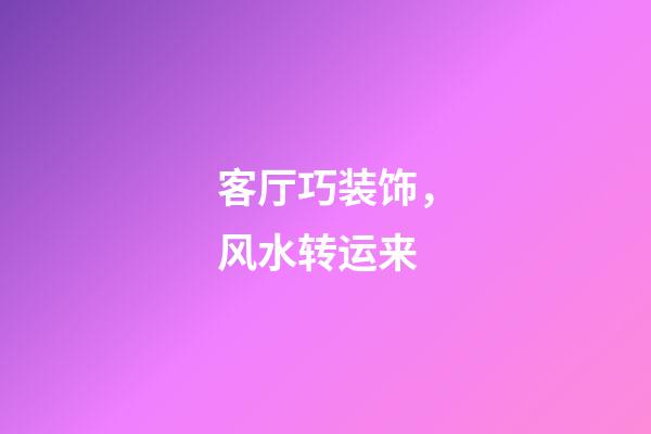 客厅巧装饰，风水转运来