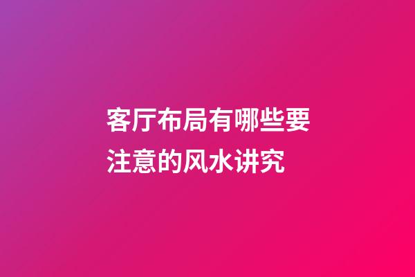 客厅布局有哪些要注意的风水讲究