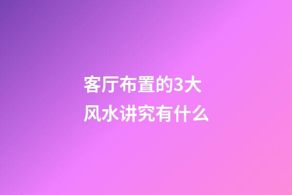 客厅布置的3大风水讲究有什么
