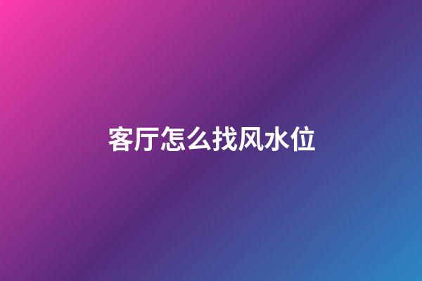 客厅怎么找风水位