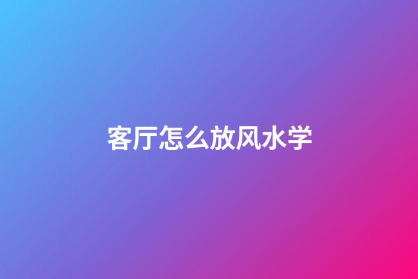 客厅怎么放风水学