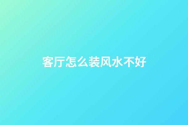 客厅怎么装风水不好