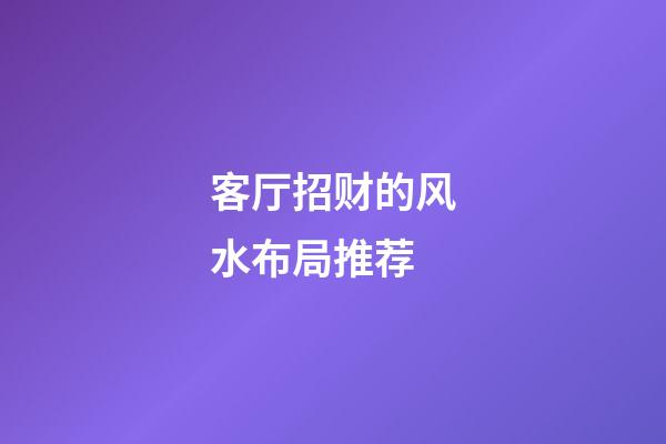 客厅招财的风水布局推荐