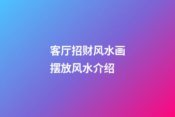 客厅招财风水画摆放风水介绍