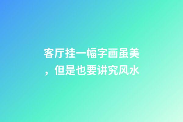 客厅挂一幅字画虽美，但是也要讲究风水