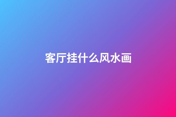 客厅挂什么风水画
